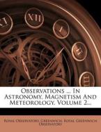 Observations ... In Astronomy, Magnetism And Meteorology, Volume 2... di Royal Observatory, Greenwich edito da Nabu Press