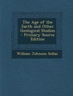 Age of the Earth and Other Geological Studies di William Johnson Sollas edito da Nabu Press