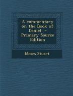 A Commentary on the Book of Daniel - Primary Source Edition di Moses Stuart edito da Nabu Press