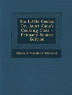 Six Little Cooks: Or, Aunt Jane's Cooking Class di Elizabeth Stansbury Kirkland edito da Nabu Press