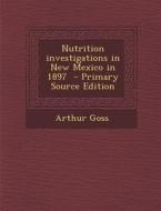 Nutrition Investigations in New Mexico in 1897 di Arthur Goss edito da Nabu Press