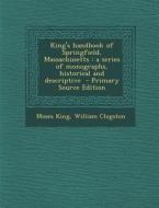 King's Handbook of Springfield, Massachusetts: A Series of Monographs, Historical and Descriptive di Moses King, William Clogston edito da Nabu Press