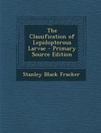 Classification of Lepidopterous Larvae di Stanley Black Fracker edito da Nabu Press