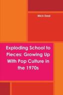 Exploding School To Pieces: Growing Up With Pop Culture In The 1970s di Mick Deal edito da Lulu.com