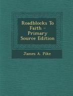Roadblocks to Faith di James a. Pike edito da Nabu Press