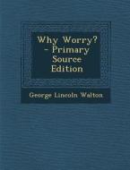 Why Worry? di George Lincoln Walton edito da Nabu Press