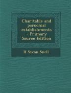 Charitable and Parochial Establishments - Primary Source Edition di H. Saxon Snell edito da Nabu Press