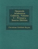 Opuscula Academica Collecta, Volume 5 - Primary Source Edition di Christian Gottlob Heyne edito da Nabu Press