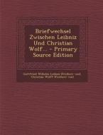 Briefwechsel Zwischen Leibniz Und Christian Wolf... edito da Nabu Press