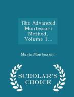 The Advanced Montessori Method, Volume 1 - Scholar's Choice Edition di Maria Montessori edito da Scholar's Choice