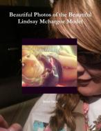 Beautiful Photos of the Beautiful Lindsay McHargue Model di Brian Starr edito da Lulu.com