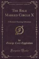 The Bale Marked Circle X di George Cary Eggleston edito da Forgotten Books