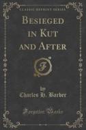 Besieged In Kut And After (classic Reprint) di Charles H Barber edito da Forgotten Books