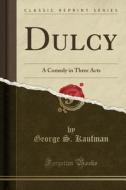 Dulcy di George S Kaufman edito da Forgotten Books