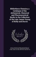 Bibliotheca Chemica; A Catalogue Of The Alchemical, Chemical And Pharmaceutical Books In The Collection Of The Late James Young Of Kelly And Durris di Professor James Young, John Ferguson edito da Palala Press