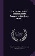 The Debt Of Power. Baccalaureate Sermon To The Class Of 1892 di Marvin Richardson Vincent edito da Palala Press