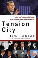 Tension City: Inside the Presidential Debates, from Kennedy-Nixon to Obama-McCain di Jim Lehrer edito da Random House