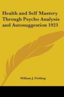 Health And Self Mastery Through Psycho Analysis And Autosuggestion 1923 di William J. Fielding edito da Kessinger Publishing Co