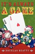 It's Always a Game di Douglas Beatty edito da Booksurge Publishing