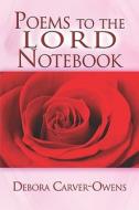 Poems To The Lord Notebook di Debora Carver-owens edito da Publishamerica