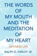 The Words of My Mouth and the Meditation of My Heart di Ralph D. Jr. Farley edito da Xlibris