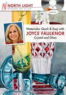 Watercolor Quick & Easy With Joyce Faulknor - Crystal And Glass di Light,Books North edito da F&w Publications Inc