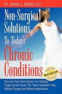 Non-Surgical Solutions to Today's Chronic Conditions: Discover How Some Doctors Are Treating Tough Chronic Cases the New-Fashioned Way...Without Surge di James J. Dalfino, Dr James J. Dalfino D. C. edito da Createspace