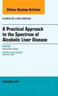 A Practical Approach to the Spectrum of Alcoholic Liver Disease, An Issue of Clinics in Liver Disease di David Bernstein edito da Elsevier Health Sciences