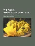 The Roman Pronunciation Of Latin di Frances Ellen Lord edito da Rarebooksclub.com