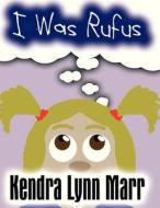 I Was Rufus di Kendra Lynn Marr edito da America Star Books