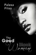 The Good Black Woman di Palesa Pitso edito da Xlibris Corporation