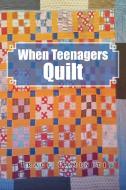 When Teenagers Quilt di Tracy Caminiti edito da Xlibris Corporation