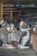 History of Medicine: A Scandalously Short Introduction, Third Edition di Jacalyn Duffin edito da UNIV OF TORONTO PR