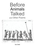 Before Animals Talked and Other Poems di Ken Smith edito da AuthorHouse