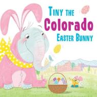 Tiny the Colorado Easter Bunny di Eric James edito da SOURCEBOOKS JABBERWOCKY