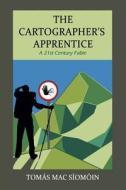 The Cartographer's Apprentice: A 21st Century Fable di Tomas Mac Siomoin edito da Createspace