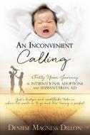 An Inconvenient Calling: A Forty Year Journey in International Adoptions and Humanitarian Aid di Deniese Magness Dillon edito da XULON PR