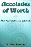 Accolades of Worth: What You Truly Deserve Out of Life di Dr Treat Preston edito da Createspace