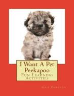 I Want a Pet Peekapoo: Fun Learning Activities di Gail Forsyth edito da Createspace