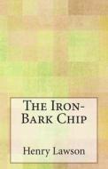 The Iron-Bark Chip di Henry Lawson edito da Createspace