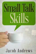 Small Talk Skills: Building Successful Relationships Effortlessly di Jacob Andrews edito da Createspace