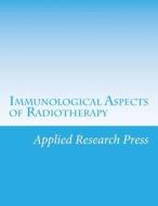 Immunological Aspects of Radiotherapy di Applied Research Press edito da Createspace