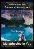 Metaphysics in You: Understand the Concept of Metaphysics di Nick Budgeon edito da Createspace