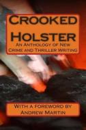 Crooked Holster: An Anthology of Crime Writing di Various edito da Createspace