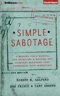 Simple Sabotage: A Modern Field Manual for Detecting and Rooting Out Everyday Behaviors That Undermine Your Workplace di Robert M. Galford, Bob Frisch, Cary Greene edito da Brilliance Audio