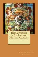 Reincarnation in Ancient and Modern Cultures di William Walker Atkinson edito da Createspace