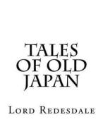 Tales of Old Japan di Lord Redesdale edito da Createspace