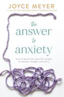 The Answer to Anxiety: How to Break Free from the Tyranny of Anxious Thoughts and Worry di Joyce Meyer edito da FAITHWORDS