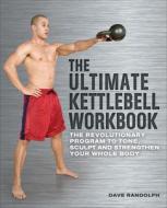 The Ultimate Kettlebells Workbook: The Revolutionary Program to Tone, Sculpt and Strengthen Your Whole Body di Dave Randolph edito da ULYSSES PR