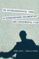 The Autobiographical Turn in Germanophone Documentary and Experimental Film di Robin Curtis edito da Camden House